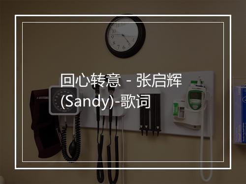 回心转意 - 张启辉 (Sandy)-歌词