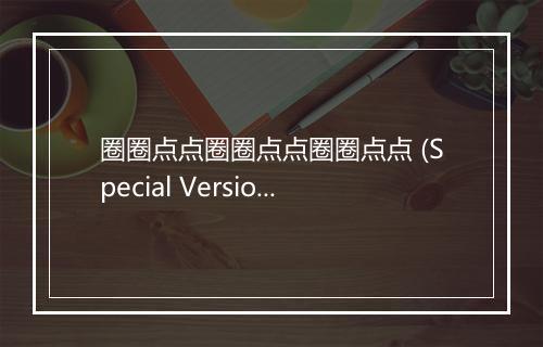 圈圈点点圈圈点点圈圈点点 (Special Version) - 三无-歌词