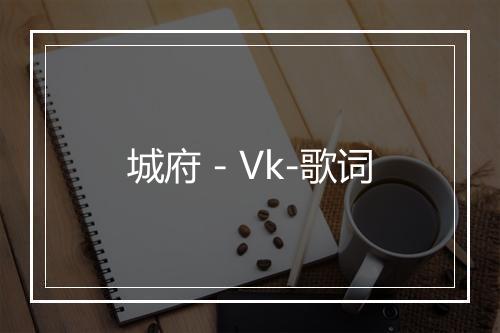 城府 - Vk-歌词