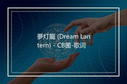 夢灯籠 (Dream Lantern) - CB菌-歌词