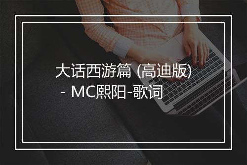 大话西游篇 (高迪版) - MC熙阳-歌词