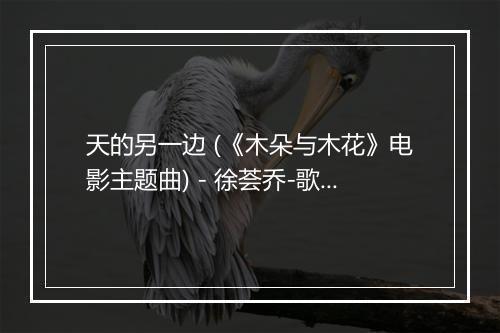 天的另一边 (《木朵与木花》电影主题曲) - 徐荟乔-歌词