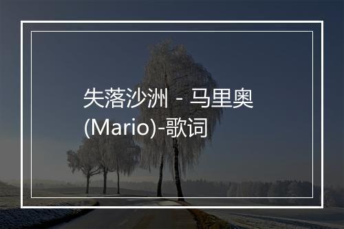 失落沙洲 - 马里奥 (Mario)-歌词