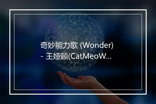 奇妙能力歌 (Wonder) - 王娅颐(CatMeoWang)-歌词