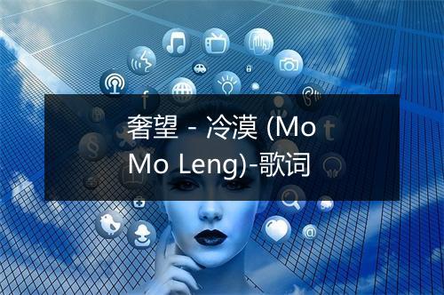 奢望 - 冷漠 (MoMo Leng)-歌词