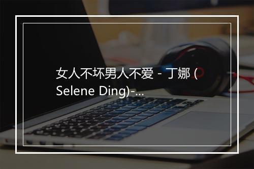 女人不坏男人不爱 - 丁娜 (Selene Ding)-歌词