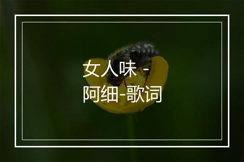 女人味 - 阿细-歌词