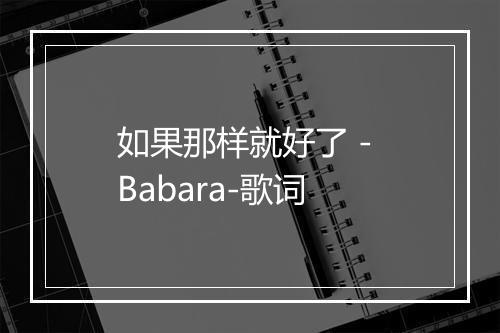 如果那样就好了 - Babara-歌词