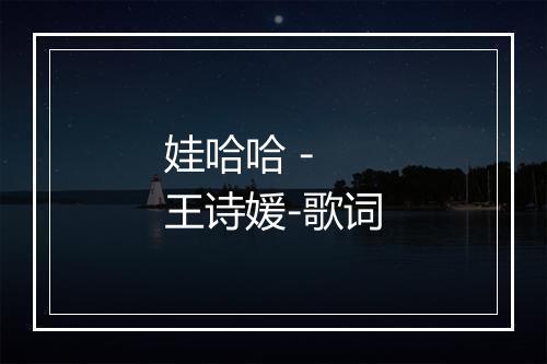 娃哈哈 - 王诗媛-歌词