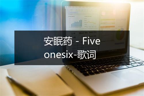 安眠药 - Fiveonesix-歌词