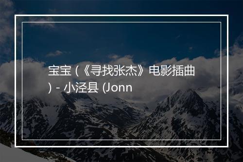 宝宝 (《寻找张杰》电影插曲) - 小泾县 (Jonn