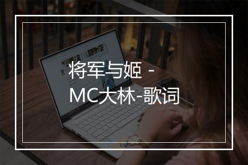 将军与姬 - MC大林-歌词