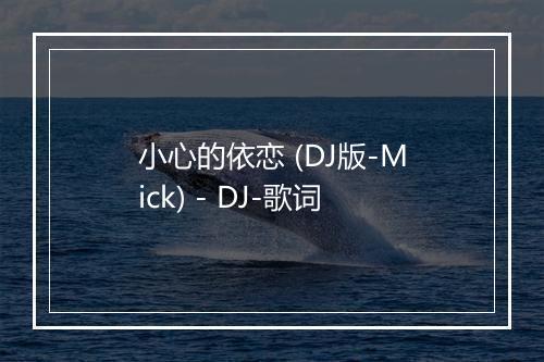 小心的依恋 (DJ版-Mick) - DJ-歌词