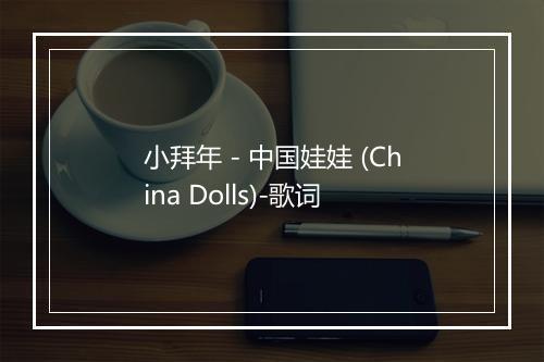 小拜年 - 中国娃娃 (China Dolls)-歌词