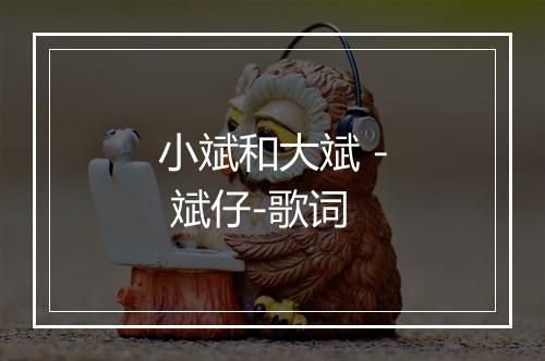 小斌和大斌 - 斌仔-歌词