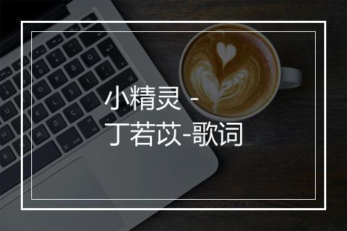 小精灵 - 丁若苡-歌词