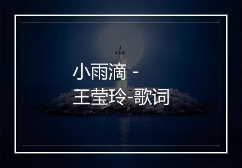 小雨滴 - 王莹玲-歌词