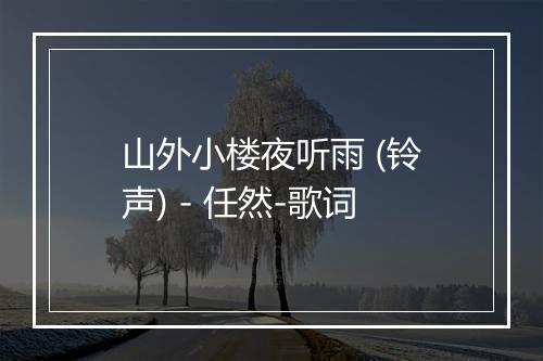 山外小楼夜听雨 (铃声) - 任然-歌词