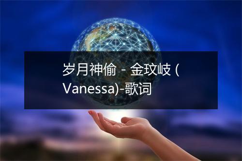 岁月神偷 - 金玟岐 (Vanessa)-歌词