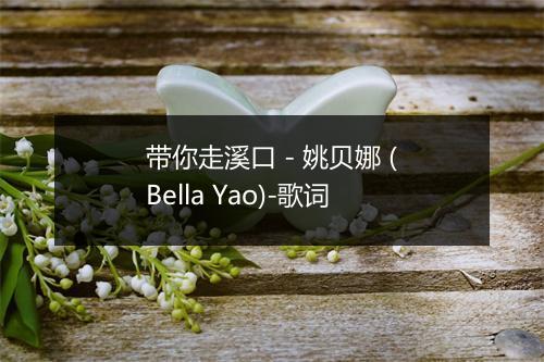 带你走溪口 - 姚贝娜 (Bella Yao)-歌词