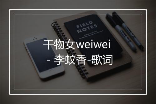 干物女weiwei - 李蚊香-歌词