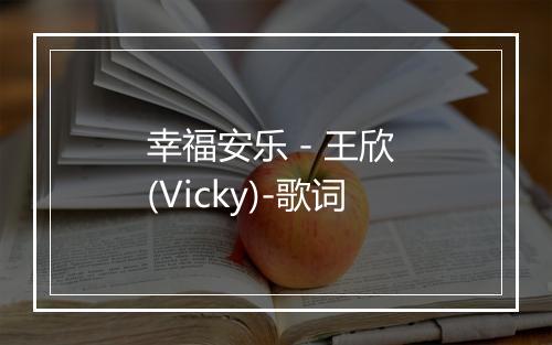 幸福安乐 - 王欣 (Vicky)-歌词