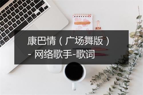 康巴情（广场舞版） - 网络歌手-歌词