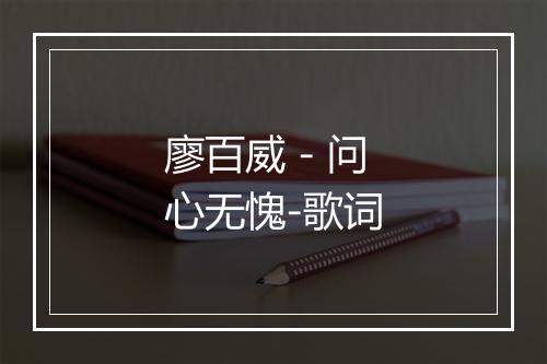 廖百威 - 问心无愧-歌词