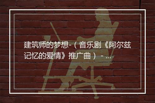 建筑师的梦想-（音乐剧《阿尔兹记忆的爱情》推广曲） - 金志文-歌词