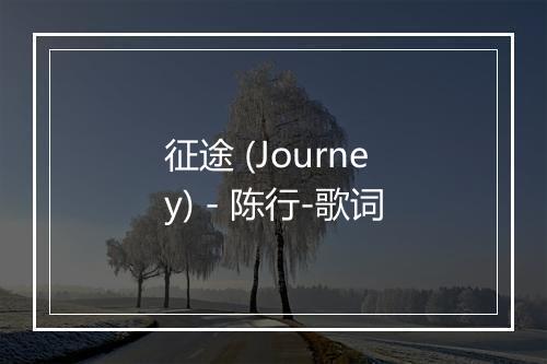 征途 (Journey) - 陈行-歌词