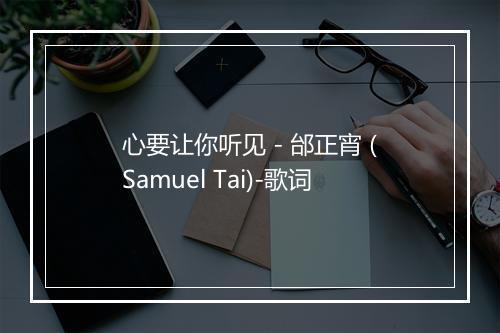 心要让你听见 - 邰正宵 (Samuel Tai)-歌词