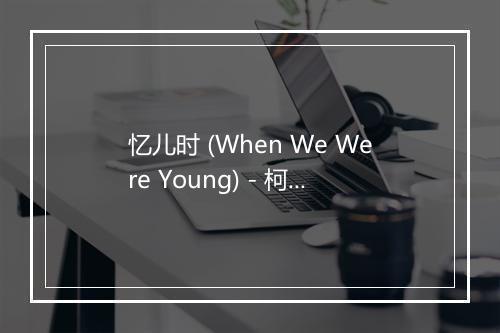 忆儿时 (When We Were Young) - 柯佩磊-歌词