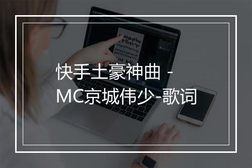 快手土豪神曲 - MC京城伟少-歌词