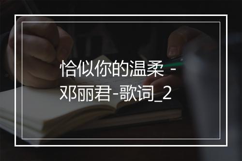 恰似你的温柔 - 邓丽君-歌词_2