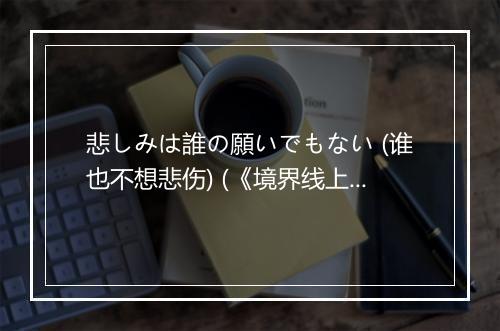 悲しみは誰の願いでもない (谁也不想悲伤) (《境界线上的地平线Ⅱ》TV动画片尾曲) - 結城アイラ (结城爱良)-歌词