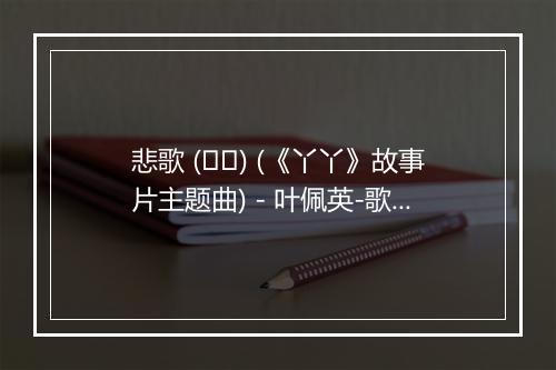 悲歌 (비가) (《丫丫》故事片主题曲) - 叶佩英-歌词