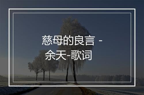 慈母的良言 - 余天-歌词