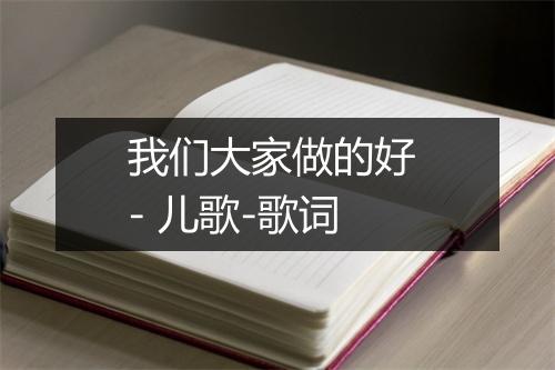 我们大家做的好 - 儿歌-歌词