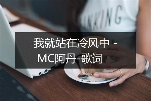 我就站在冷风中 - MC阿丹-歌词