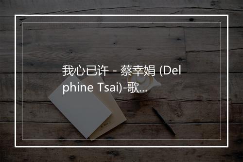 我心已许 - 蔡幸娟 (Delphine Tsai)-歌词