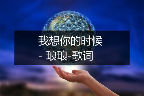 我想你的时候 - 琅琅-歌词