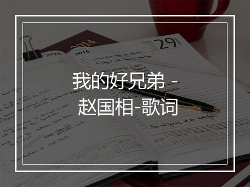 我的好兄弟 - 赵国相-歌词