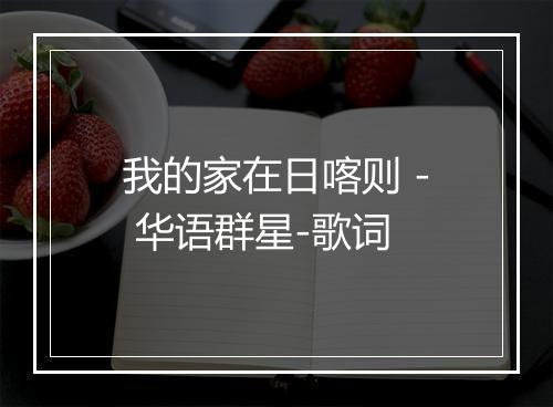 我的家在日喀则 - 华语群星-歌词