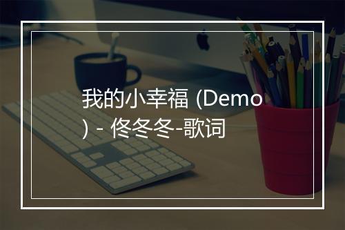 我的小幸福 (Demo) - 佟冬冬-歌词