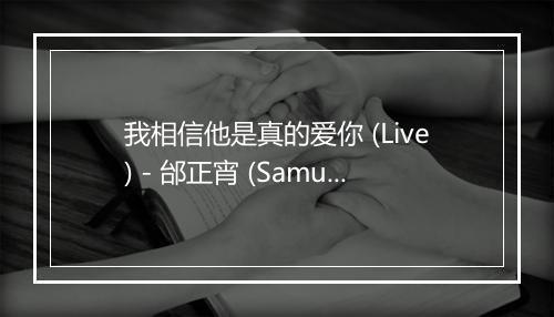 我相信他是真的爱你 (Live) - 邰正宵 (Samuel Tai)-歌词