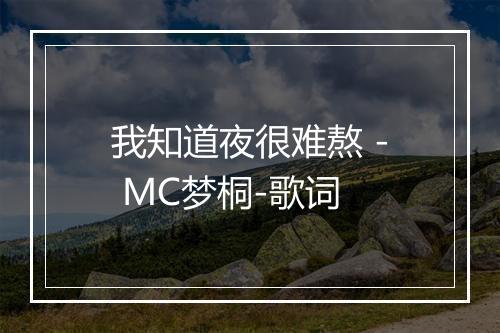 我知道夜很难熬 - MC梦桐-歌词