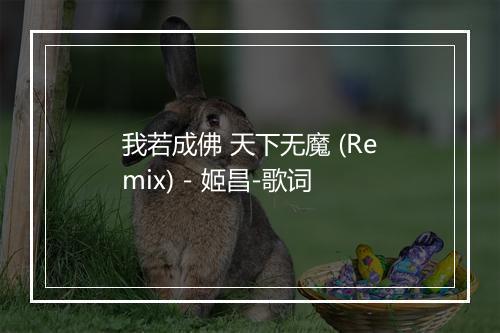 我若成佛 天下无魔 (Remix) - 姬昌-歌词