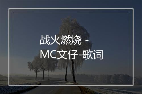 战火燃烧 - MC文仔-歌词