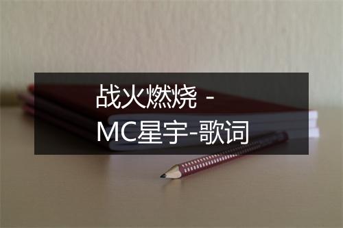 战火燃烧 - MC星宇-歌词