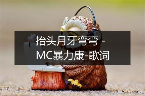 抬头月牙弯弯 - MC暴力康-歌词